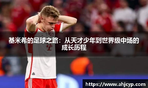 基米希的足球之路：从天才少年到世界级中场的成长历程