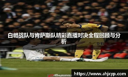 白帽战队与肯萨斯队精彩直播对决全程回顾与分析