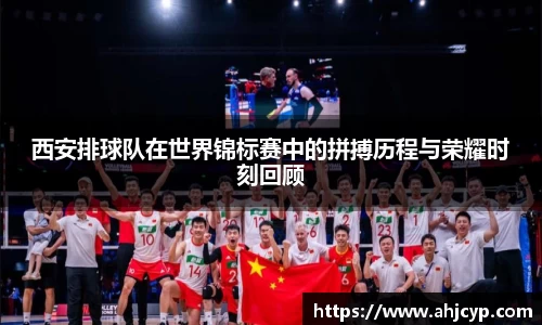 西安排球队在世界锦标赛中的拼搏历程与荣耀时刻回顾