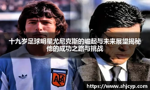 十九岁足球明星尤尼克斯的崛起与未来展望揭秘他的成功之路与挑战