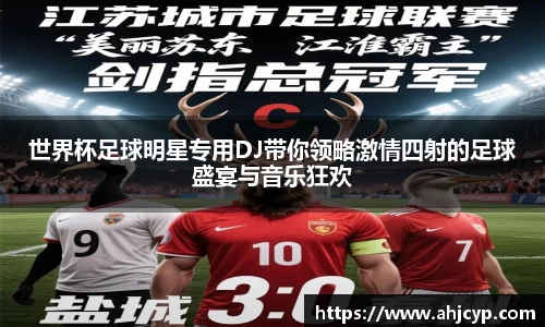 世界杯足球明星专用DJ带你领略激情四射的足球盛宴与音乐狂欢