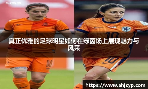 真正优雅的足球明星如何在绿茵场上展现魅力与风采