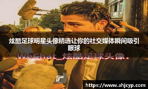 炫酷足球明星头像精选让你的社交媒体瞬间吸引眼球