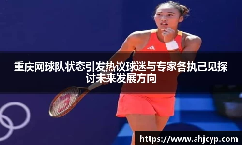 重庆网球队状态引发热议球迷与专家各执己见探讨未来发展方向