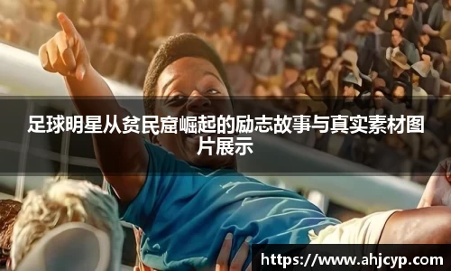 足球明星从贫民窟崛起的励志故事与真实素材图片展示